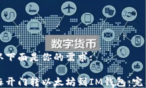 
请确认下面是你的需求:

从芝麻开门转以太坊到IM钱包：完整指南