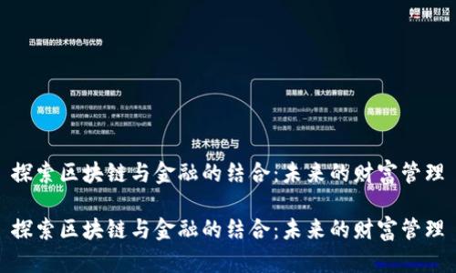 探索区块链与金融的结合：未来的财富管理

探索区块链与金融的结合：未来的财富管理