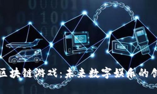 广州的区块链游戏：未来数字娱乐的创新之路