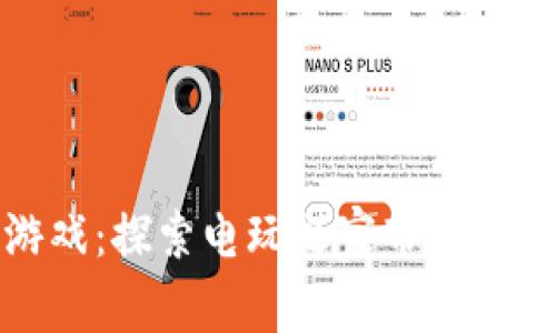 区块链游戏：探索电玩之家带来的全新体验