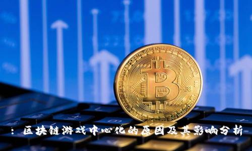 : 区块链游戏中心化的原因及其影响分析