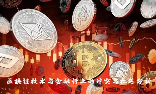 区块链技术与金融行业的冲突与机遇分析