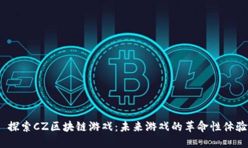  探索CZ区块链游戏：未来游戏的革命性体验