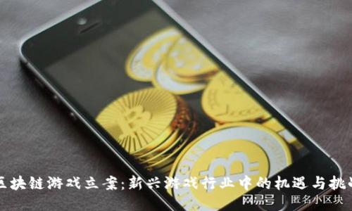 区块链游戏立案：新兴游戏行业中的机遇与挑战