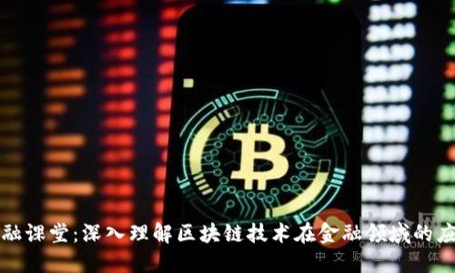 区块链金融课堂：深入理解区块链技术在金融领域的应用与趋势