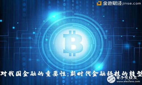 区块链对我国金融的重要性：新时代金融科技的转型与机遇