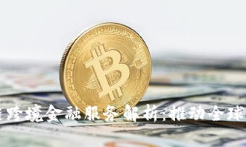 青岛区块链跨境金融服务解析：推动全球化的新引擎
