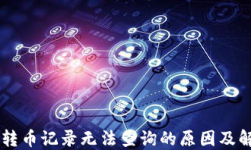 
im钱包转币记录无法查询的原因及解决方法