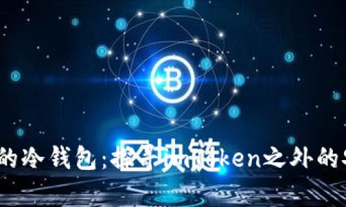 2023年推荐的冷钱包：探寻imToken之外的安全存储选项