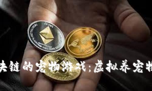 类似区块链的宠物游戏：虚拟养宠物新体验