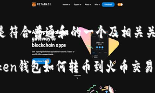 下列是符合普通和的一个及相关关键词：

imToken钱包如何转币到火币交易所