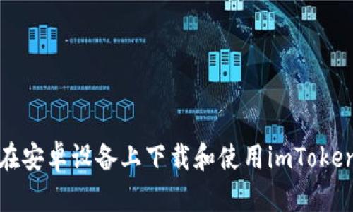 如何在安卓设备上下载和使用imToken钱包