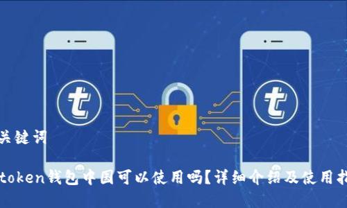 和关键词

imtoken钱包中国可以使用吗？详细介绍及使用指南