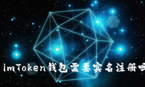 : imToken钱包需要实名注册吗？