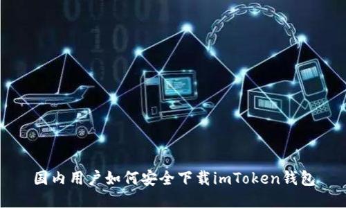 国内用户如何安全下载imToken钱包