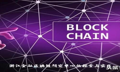 浙江金融区块链研究中心的探索与实践