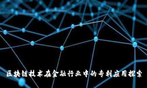 区块链技术在金融行业中的专利应用探索