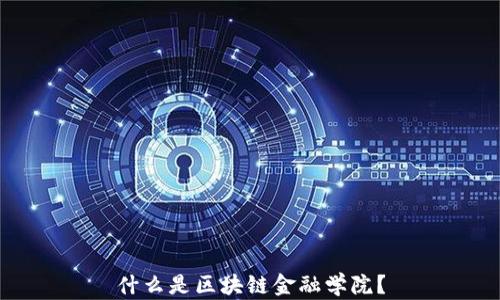 
什么是区块链金融学院？