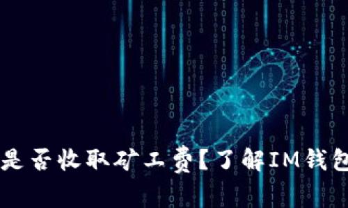 IM钱包互转是否收取矿工费？了解IM钱包的费用结构