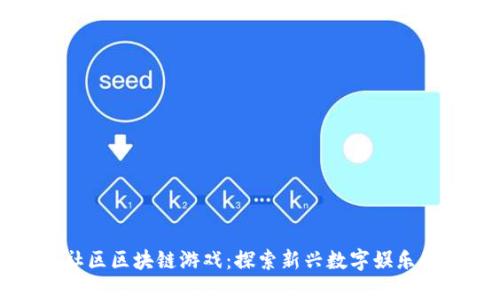 黎明社区区块链游戏：探索新兴数字娱乐的未来