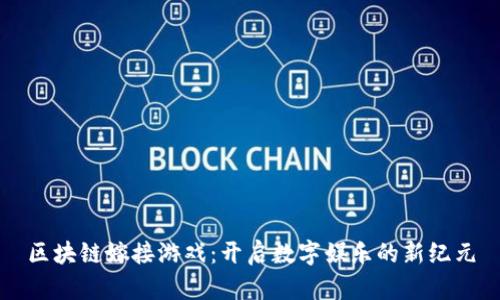 区块链嫁接游戏：开启数字娱乐的新纪元