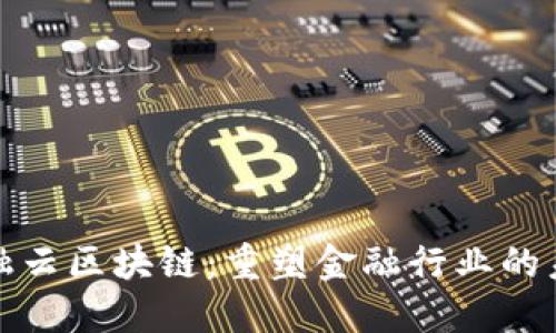金融云区块链：重塑金融行业的未来