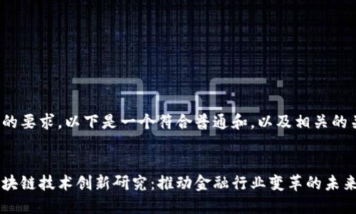 根据您的要求，以下是一个符合普通和，以及相关的关键词:

:
金融区块链技术创新研究：推动金融行业变革的未来趋势