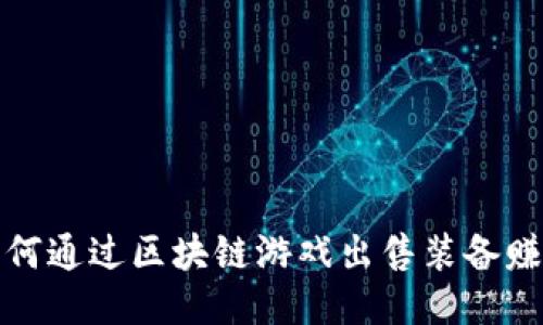 如何通过区块链游戏出售装备赚钱