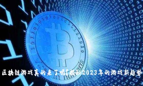区块链游戏真的来了吗？揭秘2023年的游戏新趋势