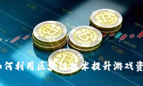 区块链游戏销售：如何利用区块链技术提升游戏资产价值与用户体验