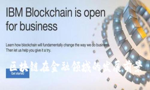 区块链在金融领域的发展前景