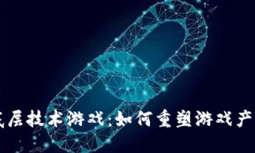 区块链底层技术游戏：如何重塑游戏产业的未来