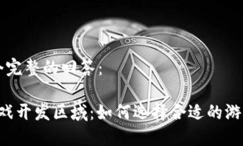 这里是一个完整的回答：

 区块链游戏开发区域：如何选择合适的游戏开发平台