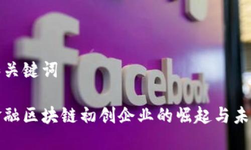 和关键词

金融区块链初创企业的崛起与未来