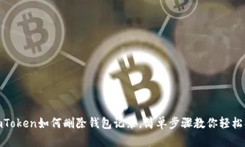 : imToken如何删除钱包记录，简单步骤教你轻松操作