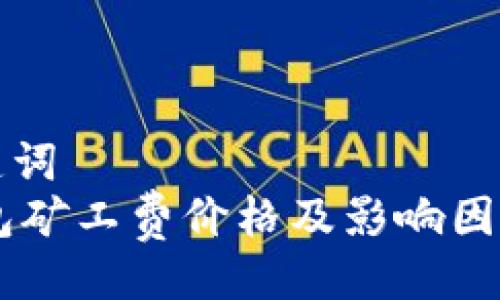 与关键词  
IM钱包矿工费价格及影响因素分析