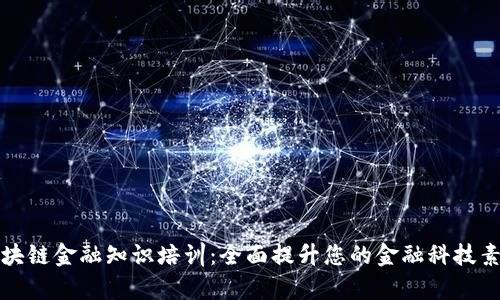 区块链金融知识培训：全面提升您的金融科技素养