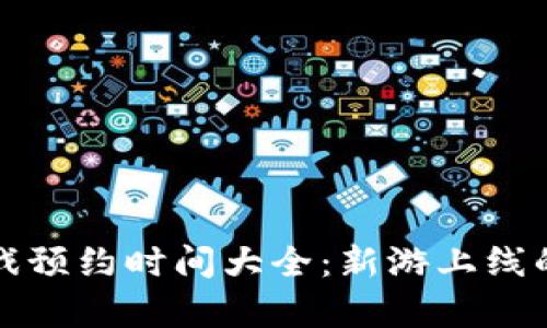 区块链游戏预约时间大全：新游上线的前期准备