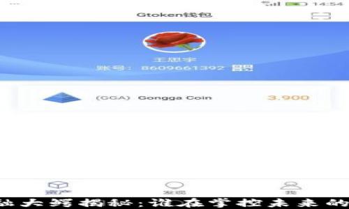 
区块链金融大鳄揭秘：谁在掌控未来的金融生态？